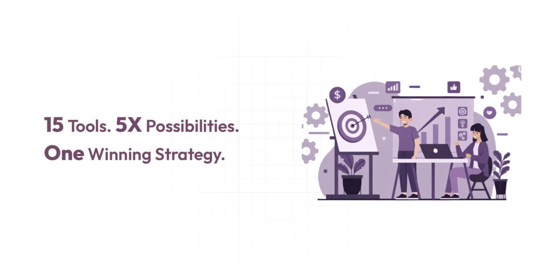 15 tools. 5X possibilities. One winning strategy