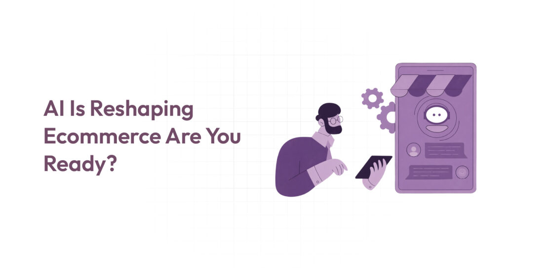 AI Is Reshaping Ecommerce Are You Ready
