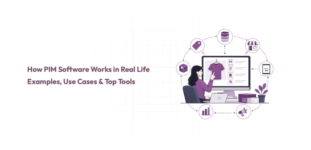 How PIM Software Works in Real Life Examples, Use Cases and Top Tools