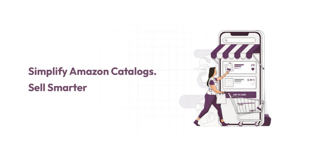 Simplify Amazon Catalogs. Sell Smarter