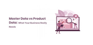 Master Data vs Product Data What Your Business Really Needs