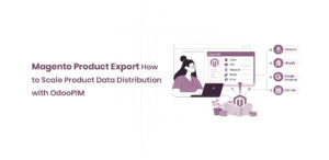 Magento Product Export How to Scale Product Data Distribution with OdooPIM