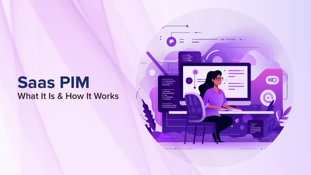 SaaS PIM: What It Is, How It Works, and What to Look For