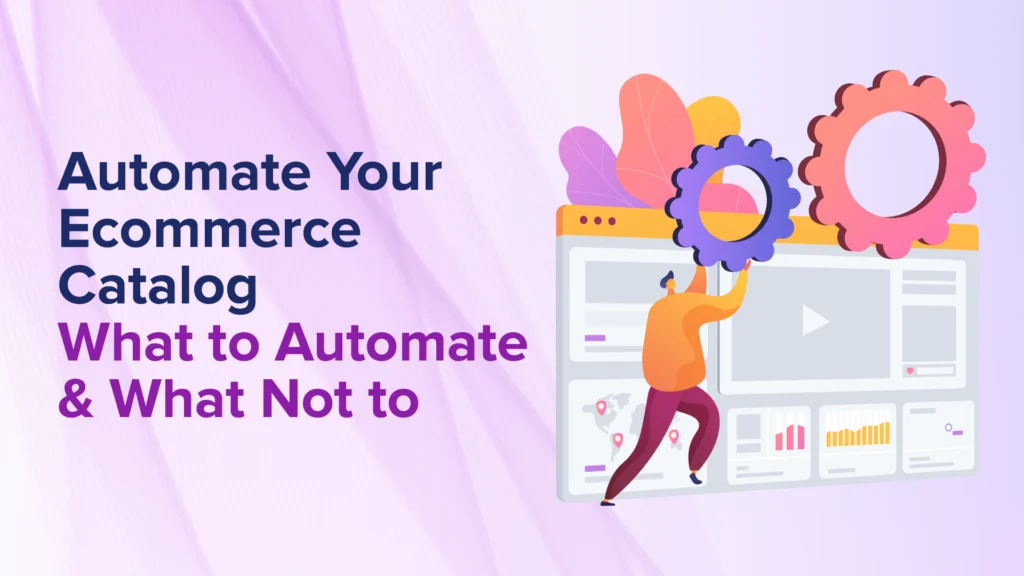 Catalog Automation: What Ecommerce Teams Can and Can’t Automate